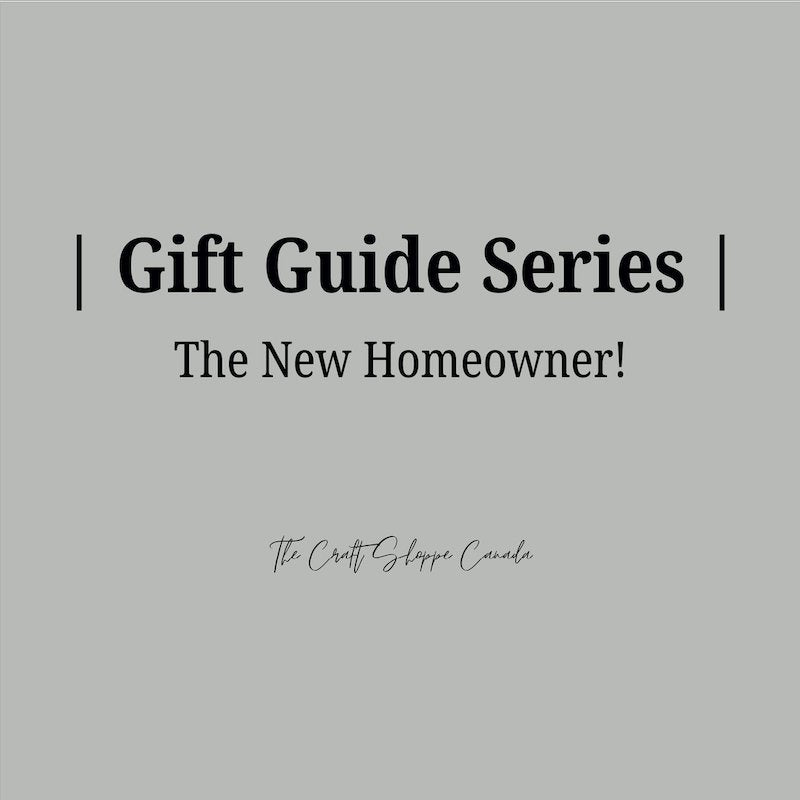 Gift Guide Series: New Homeowner! - The Craft Shoppe Canada